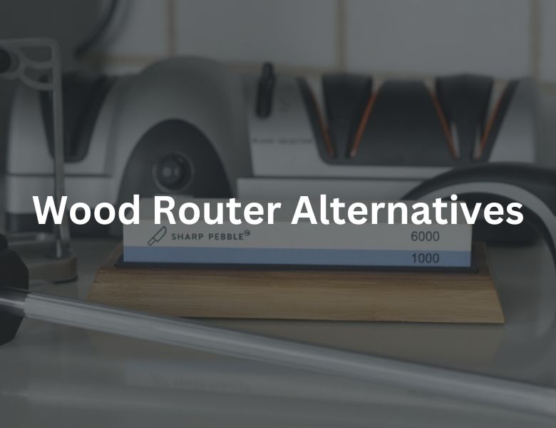 Wood Router Alternatives