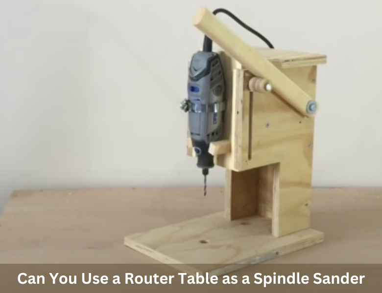 Can You Use a Router Table as a Spindle sander